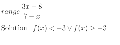 The range of (3x-8)/(7-x) is f(x)<-3\lor f(x)>-3